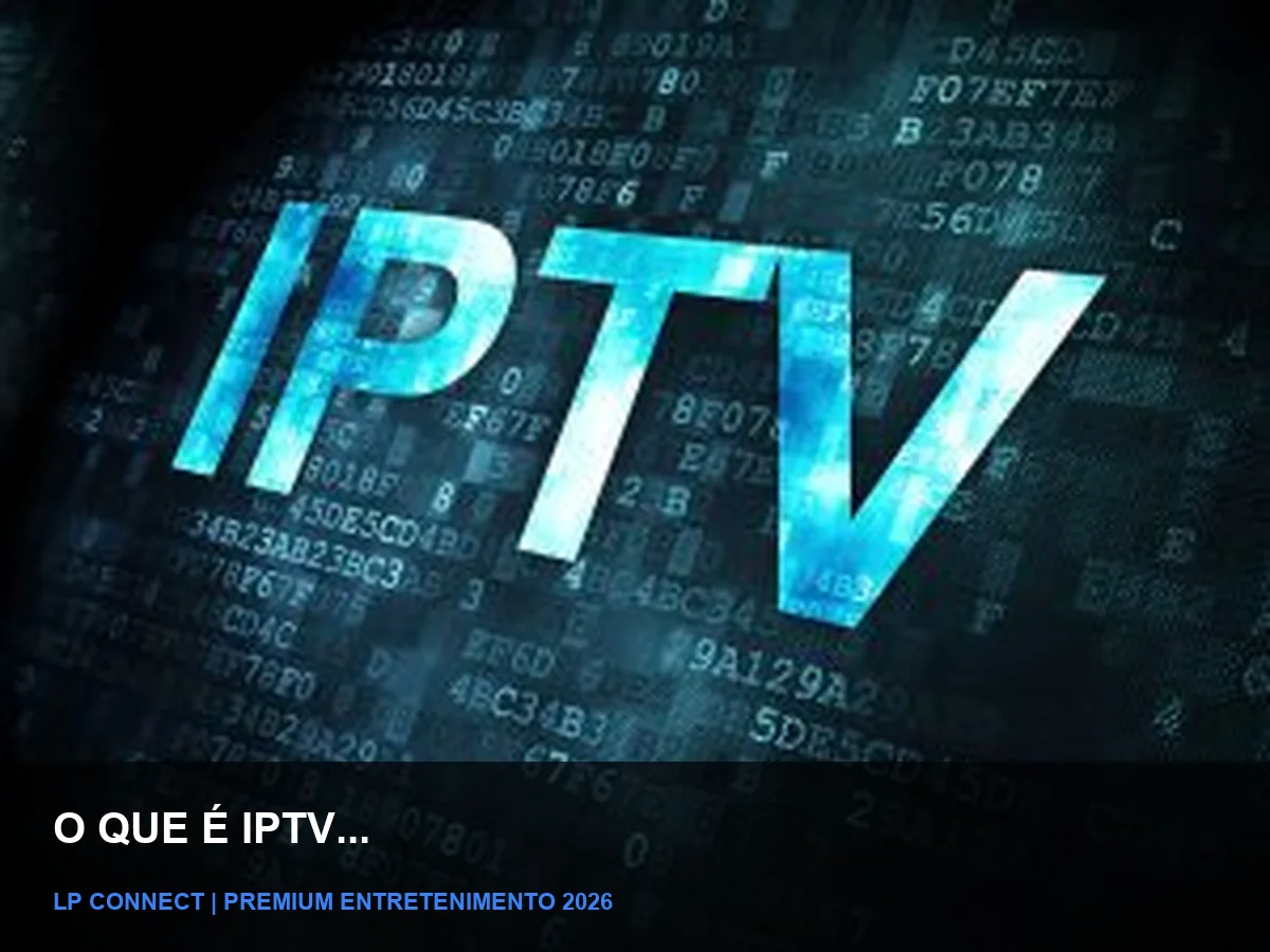 O Que é IPTV? Guia Completo Para Iniciantes