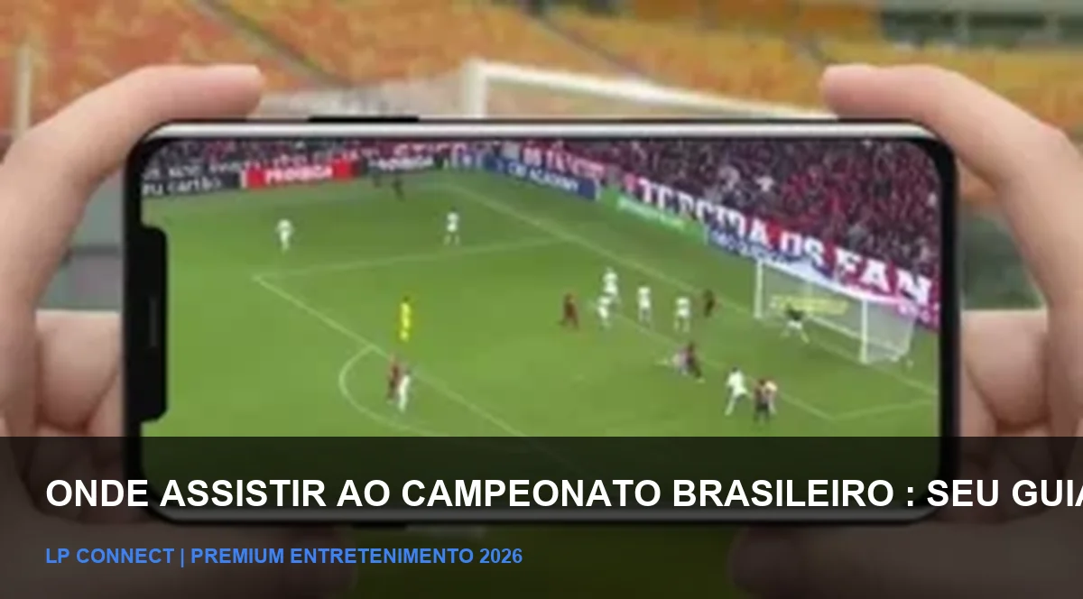 Onde Assistir ao Campeonato Brasileiro Seu Guia Completo